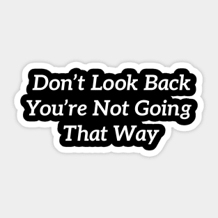 DON’T LOOK BACK YOU’RE NOT GOING THAT WAY Sticker